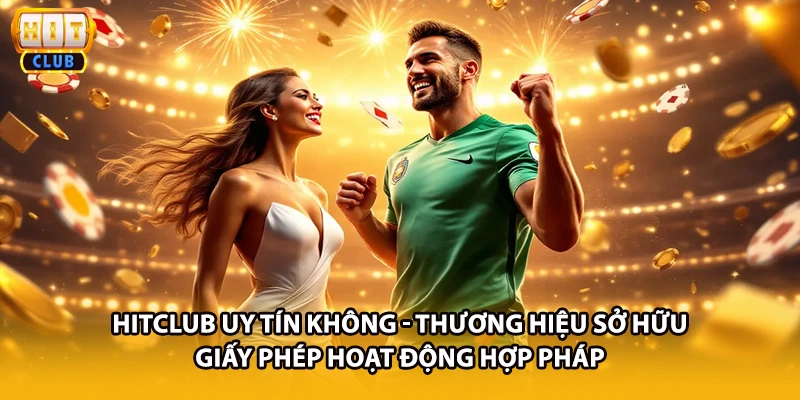 HITCLUB uy tín không - Thương hiệu sở hữu giấy phép hoạt động hợp pháp 