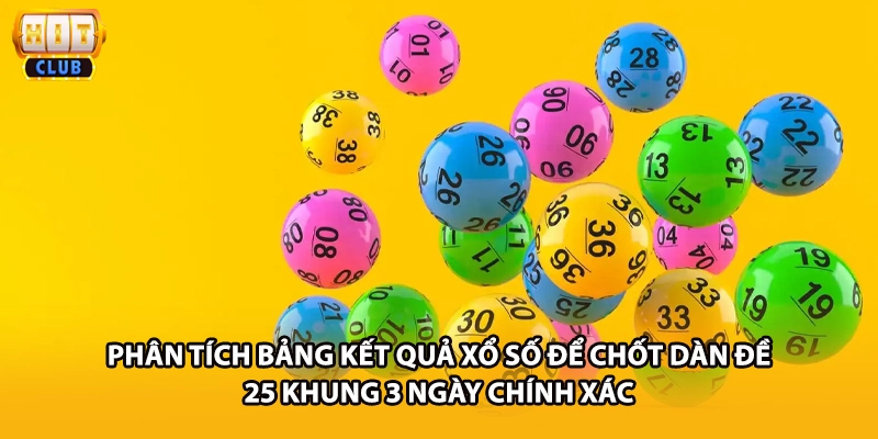 Phân tích bảng kết quả xổ số để chốt dàn đề 25 khung 3 ngày chính xác