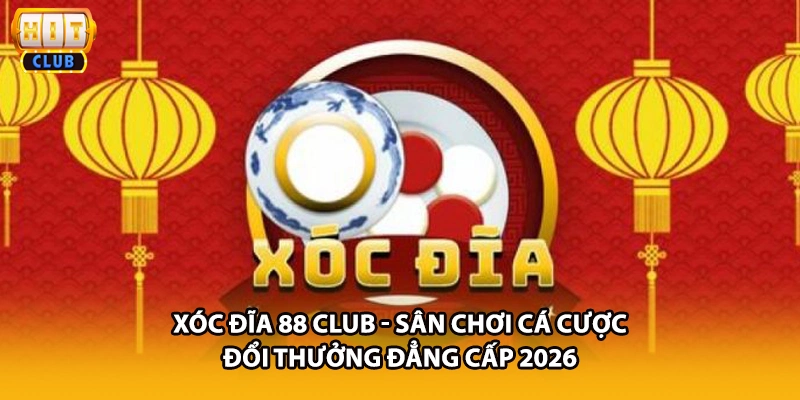 Xóc Đĩa 88 Club - Sân Chơi Cá Cược Đổi Thưởng Đẳng Cấp 2026